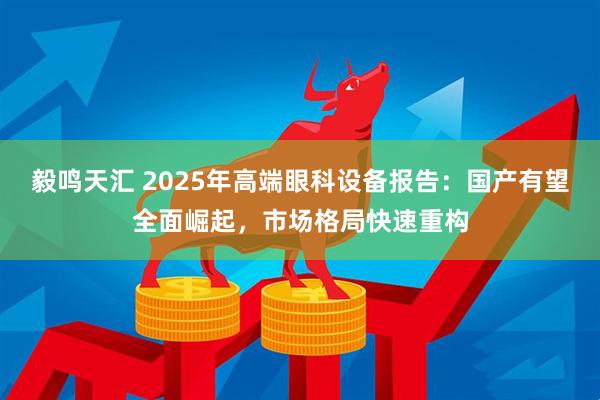 毅鸣天汇 2025年高端眼科设备报告：国产有望全面崛起，市场格局快速重构