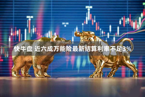 快牛盘 近六成万能险最新结算利率不足3%
