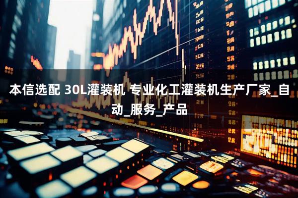 本信选配 30L灌装机 专业化工灌装机生产厂家_自动_服务_产品